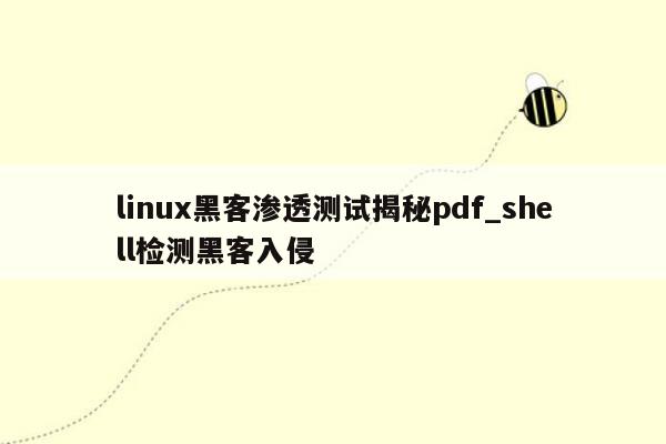 linux黑客渗透测试揭秘pdf_shell检测黑客入侵