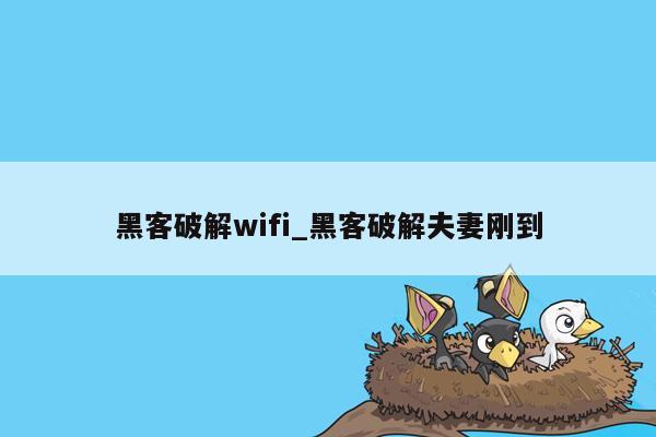 黑客破解wifi_黑客破解夫妻刚到