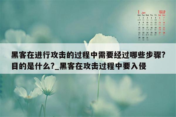 黑客在进行攻击的过程中需要经过哪些步骤?目的是什么?_黑客在攻击过程中要入侵